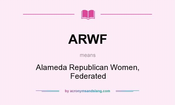What does ARWF mean? It stands for Alameda Republican Women, Federated