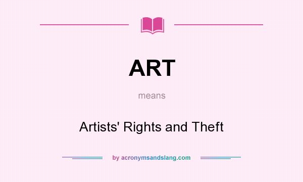 What does ART mean? It stands for Artists` Rights and Theft