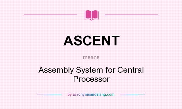 What does ASCENT mean? It stands for Assembly System for Central Processor