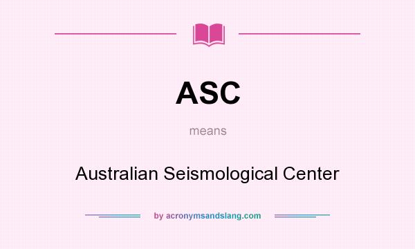 What does ASC mean? It stands for Australian Seismological Center