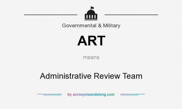 What does ART mean? It stands for Administrative Review Team