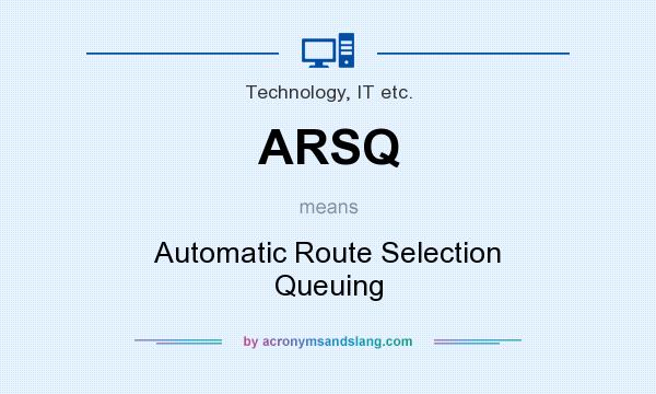 What does ARSQ mean? It stands for Automatic Route Selection Queuing