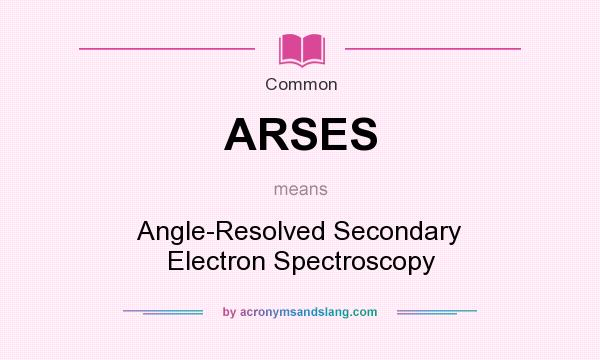 What does ARSES mean? It stands for Angle-Resolved Secondary Electron Spectroscopy