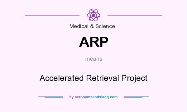 What does ARP mean? It stands for Accelerated Retrieval Project