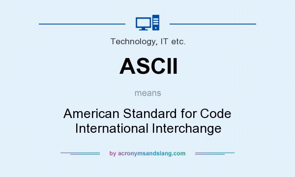 What does ASCII mean? It stands for American Standard for Code International Interchange