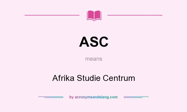 What does ASC mean? It stands for Afrika Studie Centrum