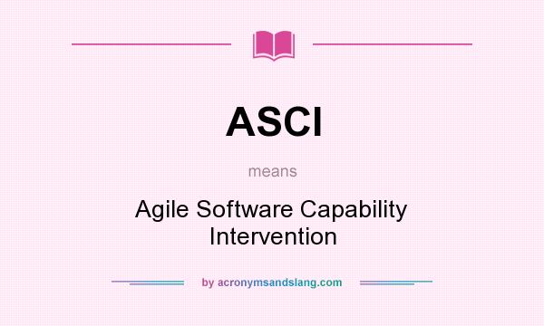 What does ASCI mean? It stands for Agile Software Capability Intervention