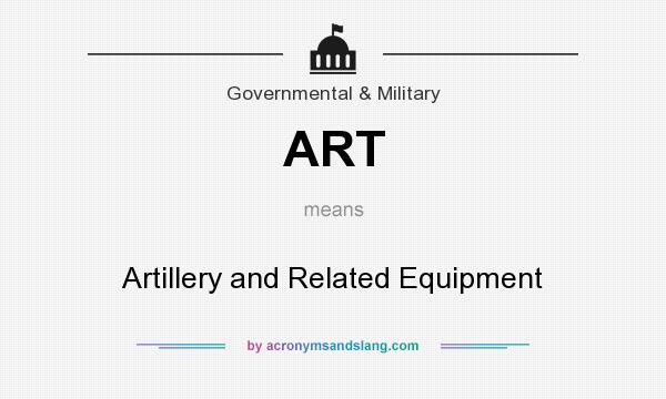 What does ART mean? It stands for Artillery and Related Equipment