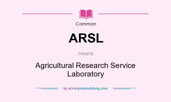 What does ARSL mean? It stands for Agricultural Research Service Laboratory