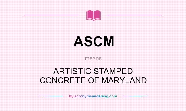 What does ASCM mean? It stands for ARTISTIC STAMPED CONCRETE OF MARYLAND