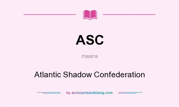 What does ASC mean? It stands for Atlantic Shadow Confederation