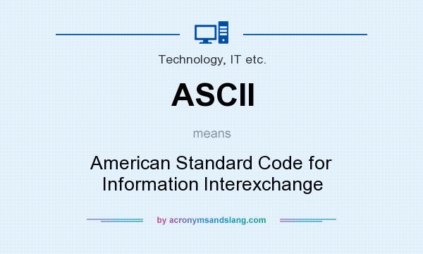 What does ASCII mean? It stands for American Standard Code for Information Interexchange