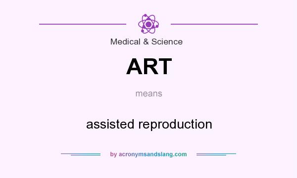 What does ART mean? It stands for assisted reproduction