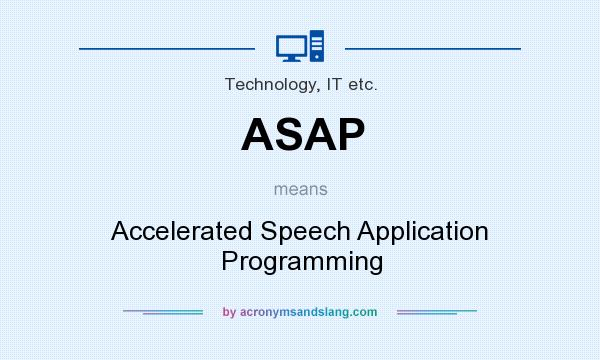 What does ASAP mean? It stands for Accelerated Speech Application Programming