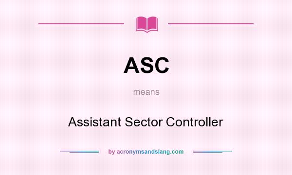 What does ASC mean? It stands for Assistant Sector Controller