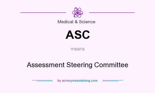 What does ASC mean? It stands for Assessment Steering Committee