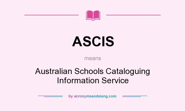 What does ASCIS mean? It stands for Australian Schools Cataloguing Information Service