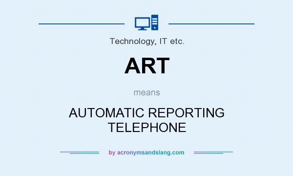What does ART mean? It stands for AUTOMATIC REPORTING TELEPHONE