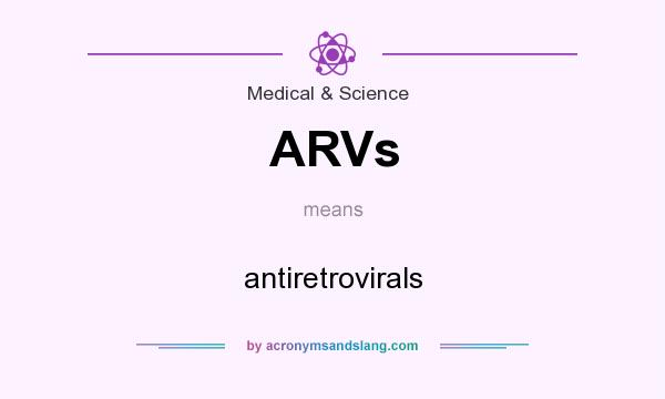 What does ARVs mean? It stands for antiretrovirals
