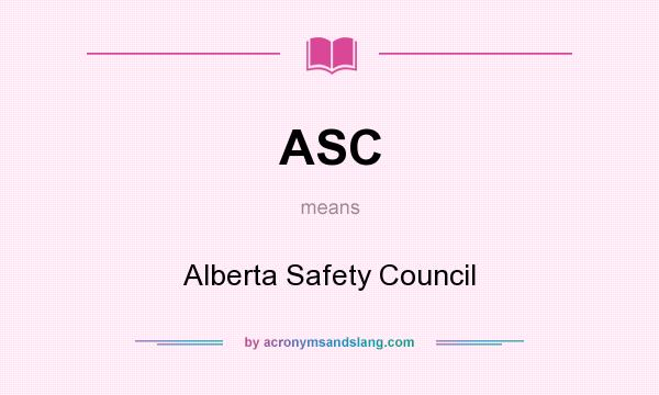 What does ASC mean? It stands for Alberta Safety Council