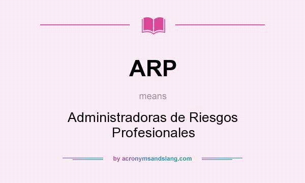 What does ARP mean? It stands for Administradoras de Riesgos Profesionales