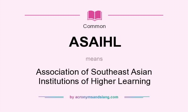What does ASAIHL mean? It stands for Association of Southeast Asian Institutions of Higher Learning