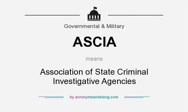 What does ASCIA mean? It stands for Association of State Criminal Investigative Agencies