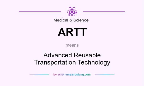 What does ARTT mean? It stands for Advanced Reusable Transportation Technology