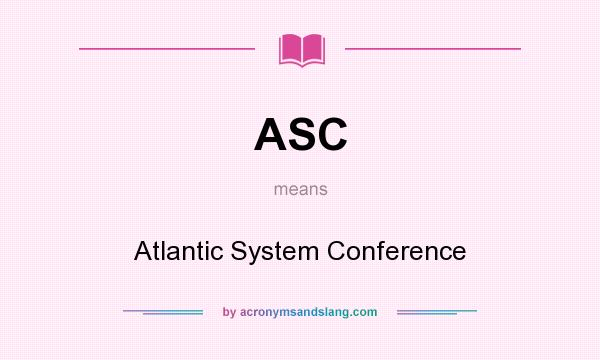 What does ASC mean? It stands for Atlantic System Conference
