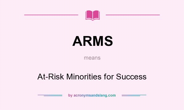 What does ARMS mean? It stands for At-Risk Minorities for Success