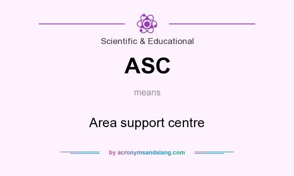 What does ASC mean? It stands for Area support centre
