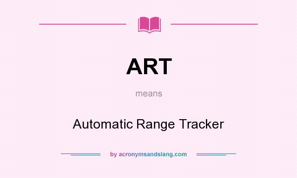 What does ART mean? It stands for Automatic Range Tracker