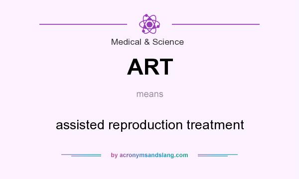 What does ART mean? It stands for assisted reproduction treatment