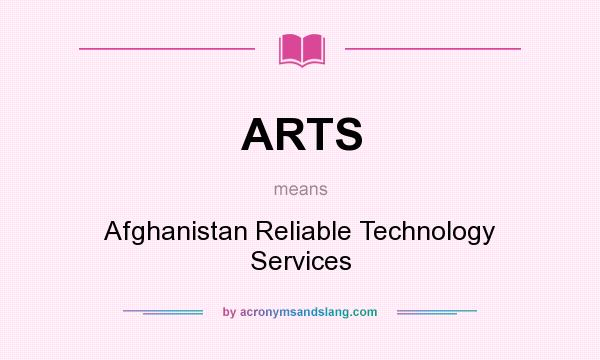 What does ARTS mean? It stands for Afghanistan Reliable Technology Services