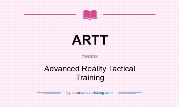What does ARTT mean? It stands for Advanced Reality Tactical Training