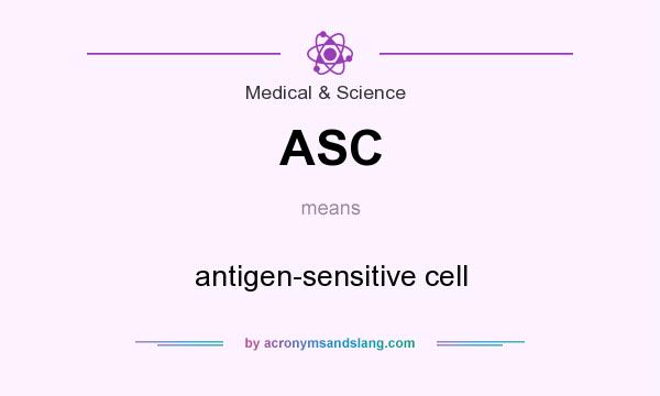 What does ASC mean? It stands for antigen-sensitive cell