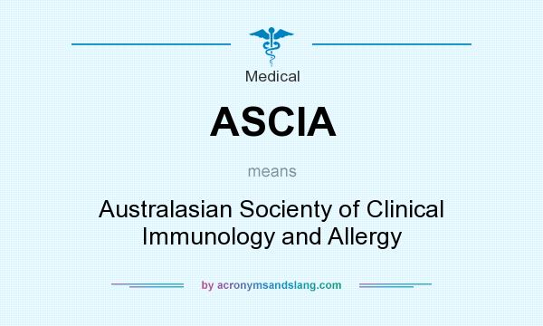 What does ASCIA mean? It stands for Australasian Socienty of Clinical Immunology and Allergy
