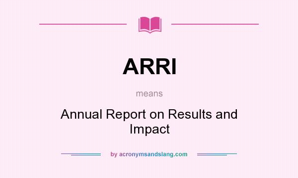 What does ARRI mean? It stands for Annual Report on Results and Impact