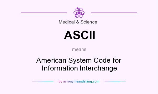 What does ASCII mean? It stands for American System Code for Information Interchange