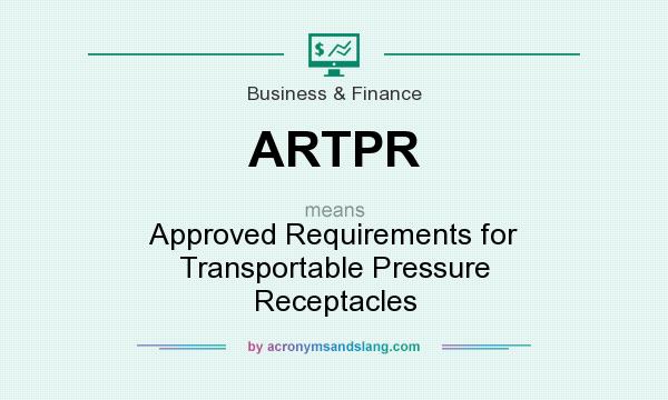 What does ARTPR mean? It stands for Approved Requirements for Transportable Pressure Receptacles