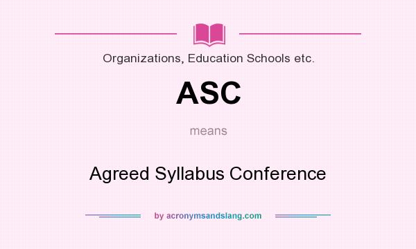 What does ASC mean? It stands for Agreed Syllabus Conference