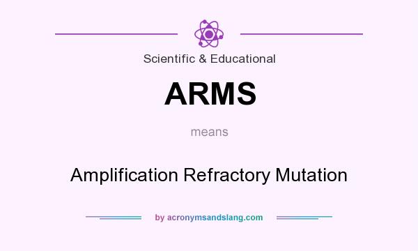 What does ARMS mean? It stands for Amplification Refractory Mutation