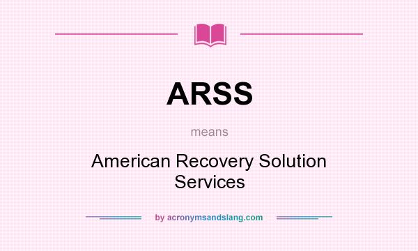 What does ARSS mean? It stands for American Recovery Solution Services