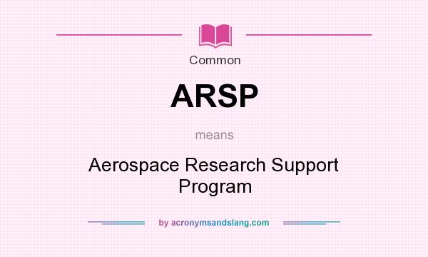 What does ARSP mean? It stands for Aerospace Research Support Program