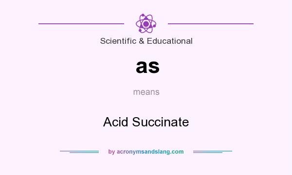 What does as mean? It stands for Acid Succinate