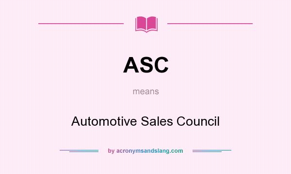 What does ASC mean? It stands for Automotive Sales Council