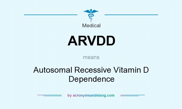 What does ARVDD mean? It stands for Autosomal Recessive Vitamin D Dependence
