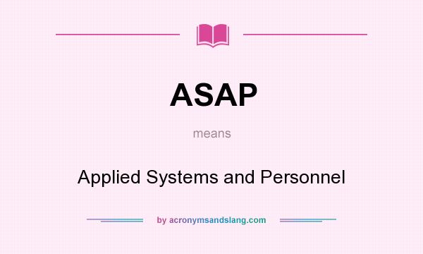 What does ASAP mean? It stands for Applied Systems and Personnel