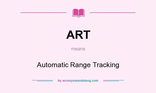 What does ART mean? It stands for Automatic Range Tracking