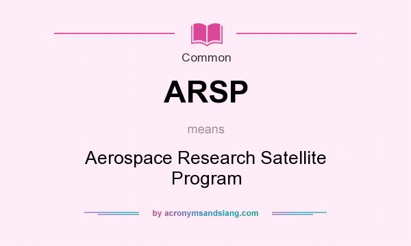 What does ARSP mean? It stands for Aerospace Research Satellite Program